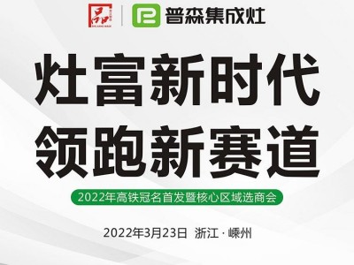 灶富新時(shí)代，領(lǐng)跑新賽道——普森集成灶3月23日選商會(huì)誠邀您的光臨