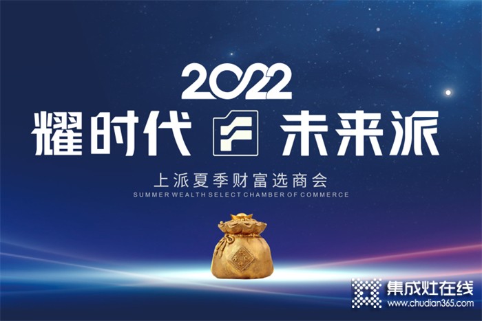 耀時代•未來派 2022上派夏季財富選商會即將開始！你準(zhǔn)備好了嗎？