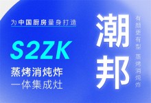 【欣邦今日推薦品牌】潮邦丨S2zk蒸烤消燉炸一體集成灶，為中國廚房量身打造